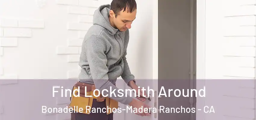  Find Locksmith Around Bonadelle Ranchos-Madera Ranchos - CA