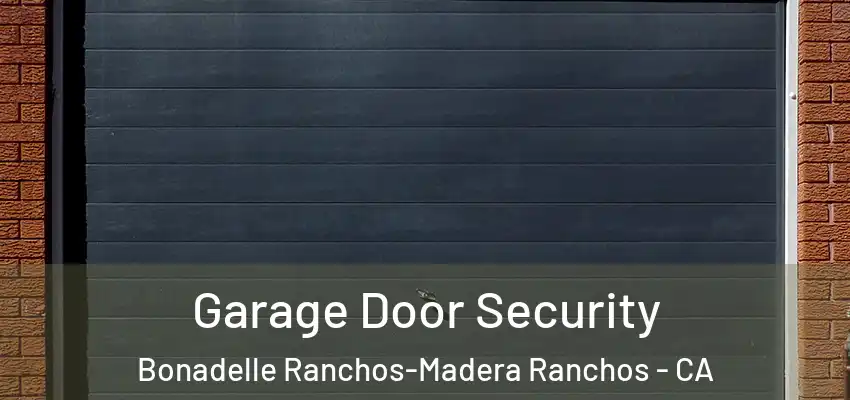  Garage Door Security Bonadelle Ranchos-Madera Ranchos - CA